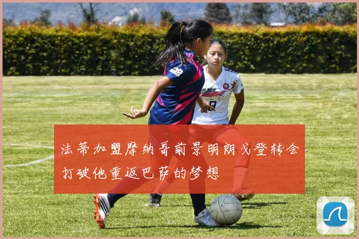 法蒂加盟摩纳哥前景明朗戈登转会打破他重返巴萨的梦想